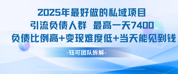 2025年最好做的私域项目，引流负债人群，最高一天变现7.4k，人群占比高，变现难度低，当天就能见到钱-大鱼聊项目