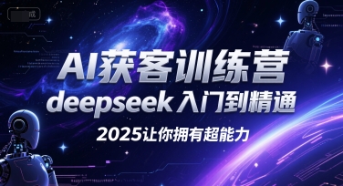AI获客训练营，deepseek入门到精通，2025让你拥有超能力-大鱼聊项目