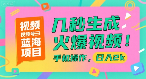 视频号蓝海项目，几秒生成火爆视频，手机操作，日入2k【揭秘】-大鱼聊项目
