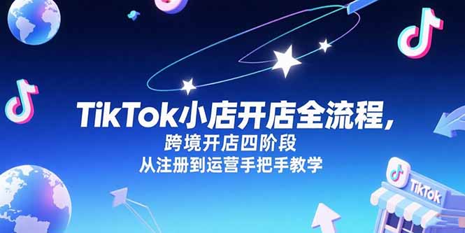 TikTok小店开店全流程，跨境开店四阶段，从注册到运营手把手教学-大鱼聊项目