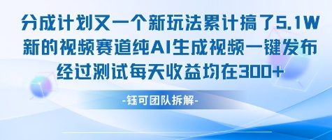 不剪辑不露脸 分成计划新玩法，实测每天收益在3张+左右 新的视频赛道纯AI生成视频-大鱼聊项目