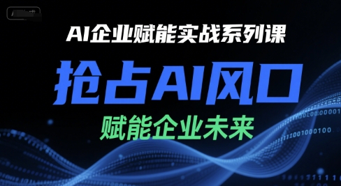AI企业赋能实战系列课，抢占AI风口，赋能企业未来-大鱼聊项目