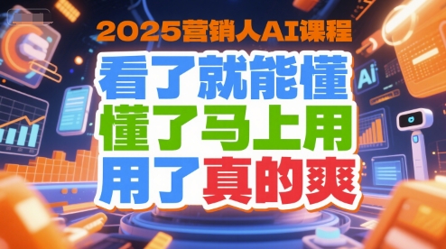 2025营销人AI课程，看了就能懂，懂了马上用，用了真的爽-大鱼聊项目