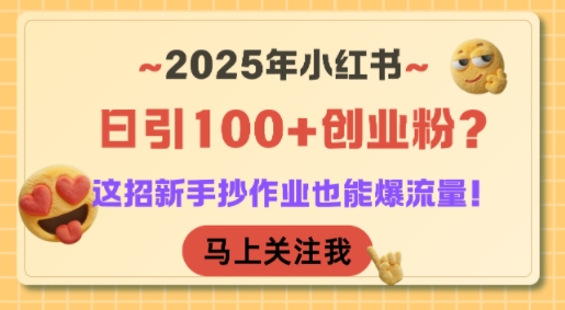 2025年小红书日引100+创业粉？这招新手抄作业也能爆流量！-大鱼聊项目