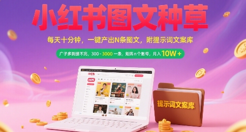 小红书图文种草，每天十分钟，一键产出N条图文， 广子多到接不完， 300-3k一条，矩阵n个账号月入几个W-大鱼聊项目