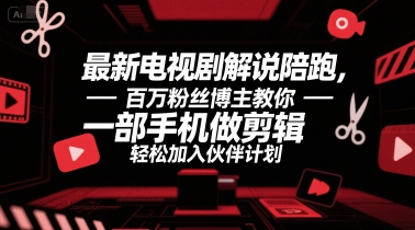 最新电视剧解说陪跑，百万粉丝博主教你一部手机做剪辑，轻松加入伙伴计划-大鱼聊项目