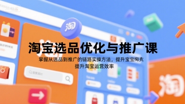 淘宝选品优化与推广课，掌握从选品到推广的全链路实操方法，提升淘宝运营效率-大鱼聊项目