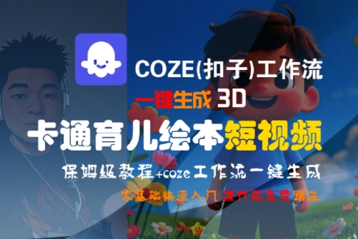 COZE(扣子)工作流一键生成3D卡通育儿绘本短视频，全流程保姆级教学-大鱼聊项目