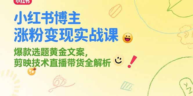 小红书博主涨粉变现实战课，爆款选题黄金文案，剪映技术直播带货全解析-大鱼聊项目