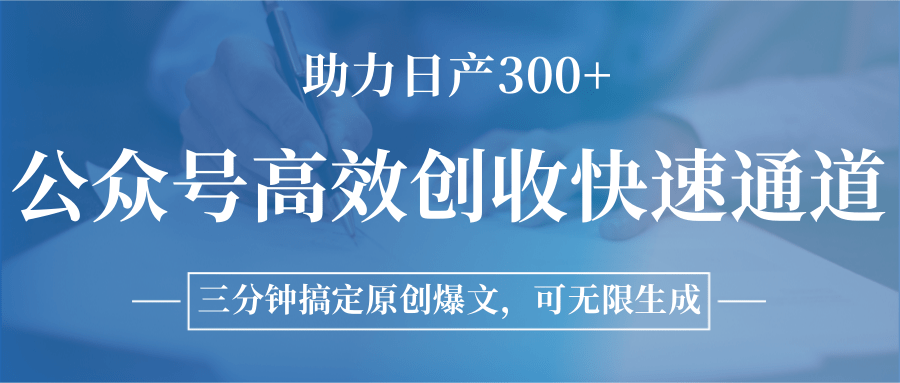 公众号高效创收快速通道，三分钟搞定原创爆文，助力日产300+-大鱼聊项目