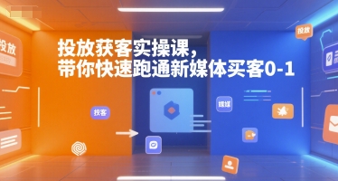 投放获客实操课，带你快速跑通新媒体买客0-1-大鱼聊项目