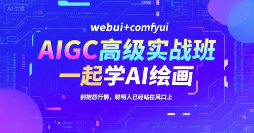 AIGC高级实战班，webui+comfyui，一起学AI绘画，别抱怨行情，聪明人已经站在风口上-大鱼聊项目