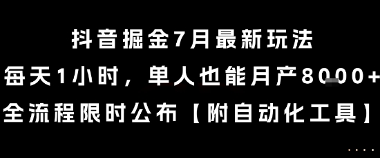 抖音掘金7月最新玩法，每天1小时，单人也能月产8k+，全流程限时公布【揭秘】-大鱼聊项目