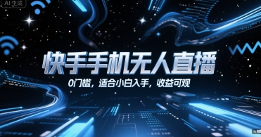 快手手机无人直播，0门槛，适合小白入手，收益可观-大鱼聊项目