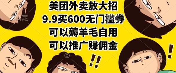 美团外卖放大招，9.9买600无门槛券，可以薅羊毛自用，可以推广挣佣金【揭秘】-大鱼聊项目