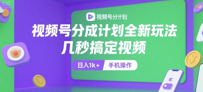 视频号分成计划全新玩法，几秒搞定视频，日入1k+，手机操作【揭秘】-大鱼聊项目