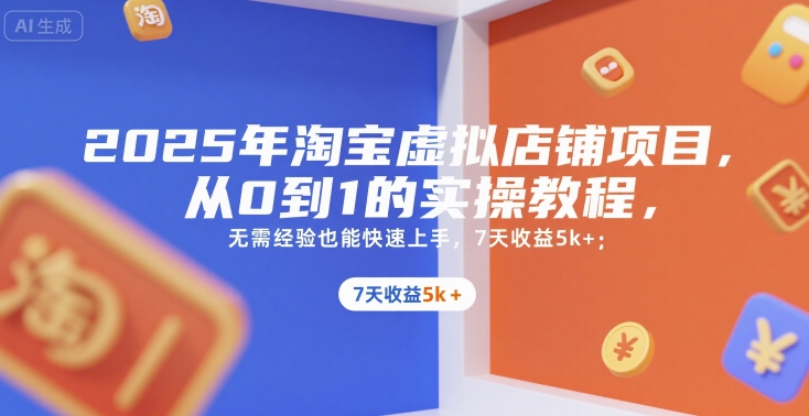 2025年淘宝虚拟店铺项目，从0到1的实操教程，无需经验也能快速上手，7天收益5k+-大鱼聊项目