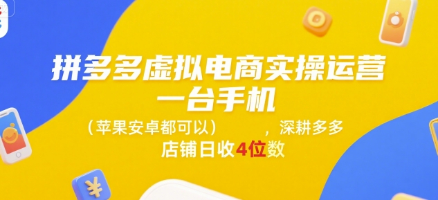 拼多多虚拟电商实操运营，一台手机(苹果安卓都可以)，深耕多多店铺日收4位数-大鱼聊项目