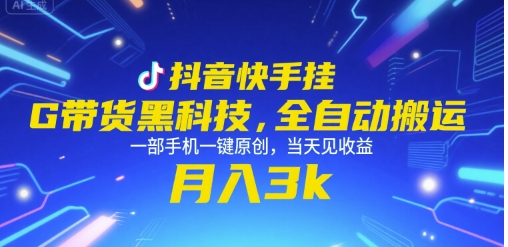 抖音快手挂G带货黑科技，全自动搬运，一部手机一键原创，当天见收益，月入3k+【揭秘】-大鱼聊项目