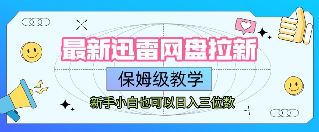 最新迅雷网盘拉新，保姆级教学，新手小白也可以日入三位数-大鱼聊项目