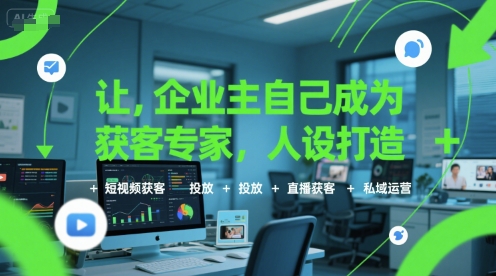 让企业主自己成为获客专家，人设打造+短视频获客+投放+直播获客+私域运营-大鱼聊项目