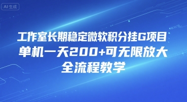 工作室长期稳定微软积分挂G项目，单机一天200+可无限放大，全流程教学【揭秘】-大鱼聊项目