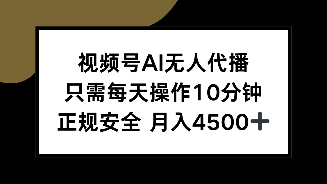 视频号AI无人代播，只需每天操作10分钟，正规安全，月入4500+-大鱼聊项目