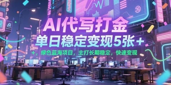 AI代写打金，单日稳定变现5张+，绿色蓝海项目，主打长期稳定，快速变现【揭秘】-大鱼聊项目