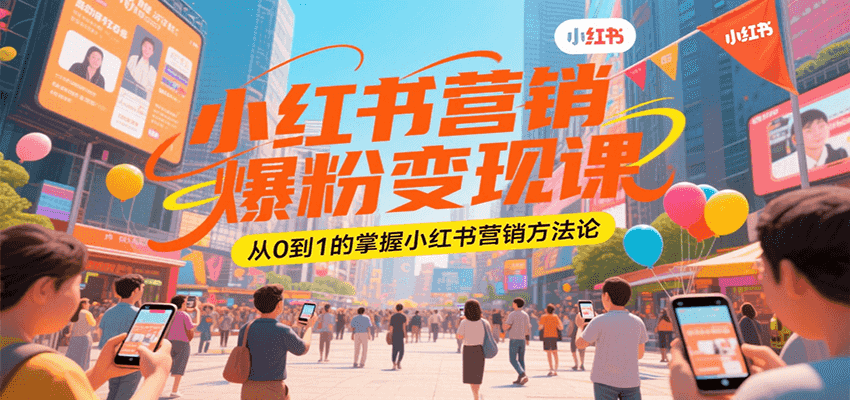 小红书营销爆粉变现课，从0到1的掌握小红书营销方法论-大鱼聊项目