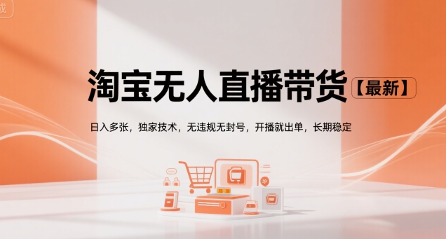淘宝无人直播带货【最新】，日入多张，独家技术，无违规无封号，开播就出单，长期稳定【揭秘】-大鱼聊项目