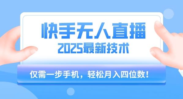 【快手无人直播】2025年最新玩法，只需一部手机，轻松月入四位数【揭秘】-大鱼聊项目
