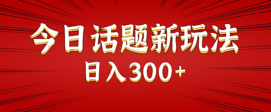 今日话题新玩法，几分钟可以制作一个，多种变现玩法日入300+-大鱼聊项目