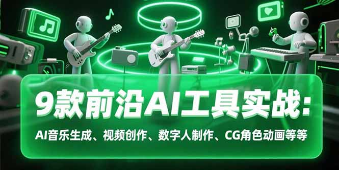 9款前沿AI工具实战课：AI音乐生成、视频创作、数字人制作、CG角色动画等等-大鱼聊项目