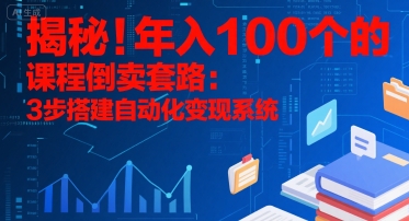 揭秘！年入100个的课程倒卖套路：3 步搭建自动化变现系统-大鱼聊项目