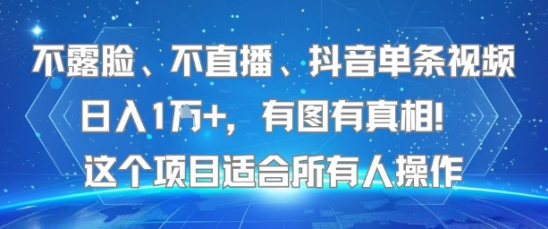 不露脸、不直播、抖音单条视频日入1W+，有图有真相！这个项目适合所有人操作-大鱼聊项目