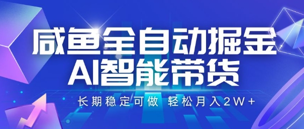 咸鱼全自动掘金，AI智能带货，长期稳定可做，轻松月入2W+【揭秘】-大鱼聊项目