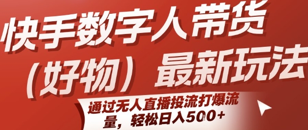 快手数字人带货(好物)最新玩法，通过无人直播投流打爆流量，轻松日入5张-大鱼聊项目