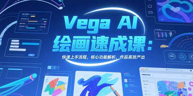 Vega AI绘画速成课：快速上手流程，核心功能解析，作品高效产出-大鱼聊项目