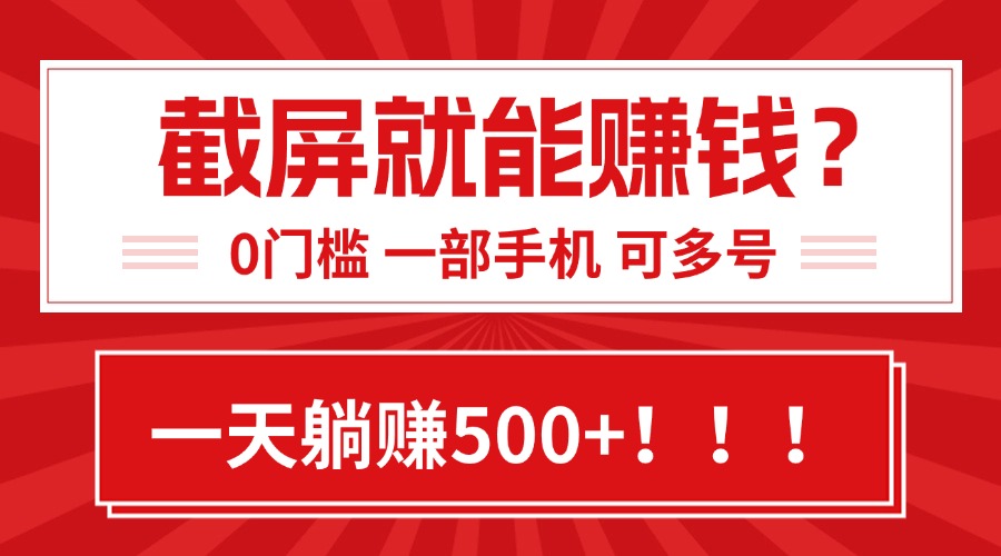 靠截屏日赚500+，0门槛有手就行，简单到离谱的小白副业项目!-大鱼聊项目