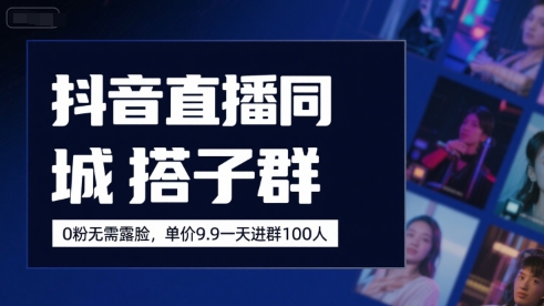 抖音直播同城搭子群，0粉无需露脸，单价19.9，一天进群100人-大鱼聊项目