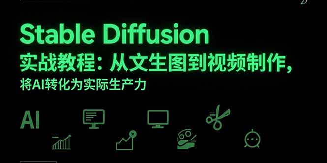 Stable Diffusion实战教程：从文生图到视频制作，将AI转化为实际生产力-大鱼聊项目