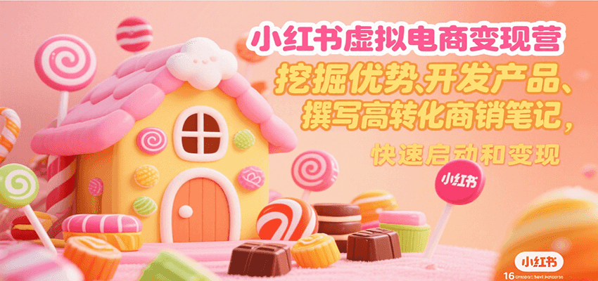 小红书虚拟电商变现营，挖掘优势、开发产品、撰写高转化商销笔记，快速启动和变现-大鱼聊项目
