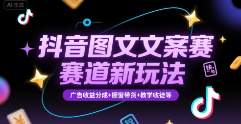 抖音图文文案赛道新玩法，快速养号起号，广告收益分成+橱窗带货+教学收徒等-大鱼聊项目