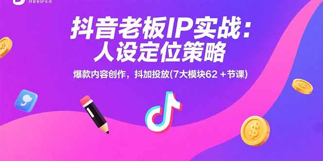 抖音老板IP实战：人设定位策略，爆款内容创作，抖加投放(7大模块62+节课-大鱼聊项目