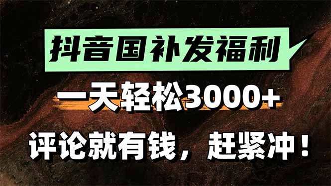 一天轻松3000+，抖音国补福利！评论就有钱，还有额外躺赚！-大鱼聊项目