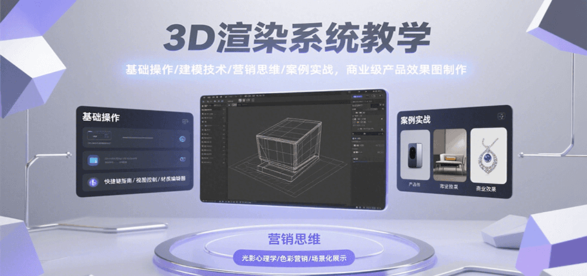 3D渲染系统教学，基础操作/建模技术/营销思维/案例实战，商业级产品效果图制作-大鱼聊项目