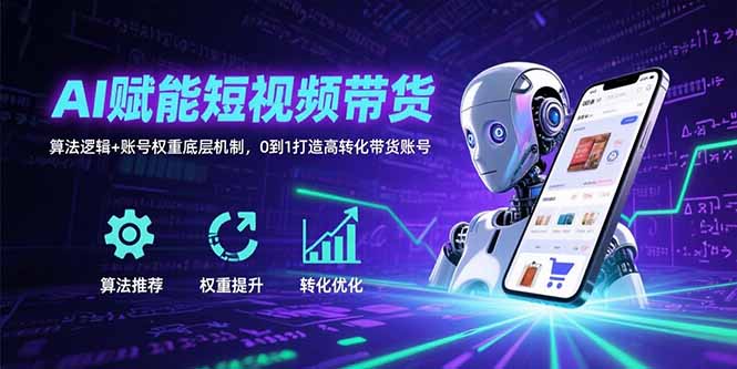 AI赋能短视频带货：算法逻辑+账号权重底层机制，0到1打造高转化带货账号-大鱼聊项目