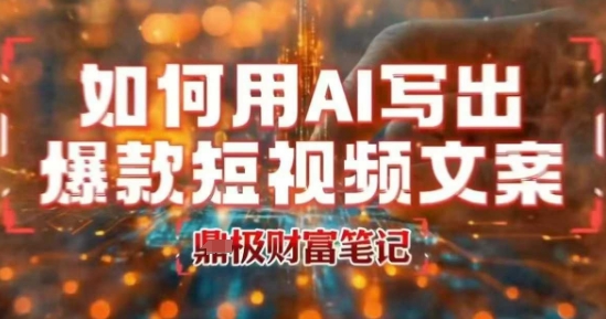 如何用AI写出高赞爆款文案，用ai高效做出爆款短视频文案-大鱼聊项目