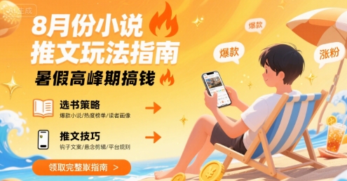 8月份小说推文玩法指南，暑假高峰期搞钱-大鱼聊项目