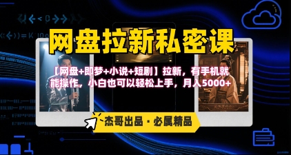 《网盘拉新私密课》第三期躺挣玩法，【网盘+即梦+小说+短剧】拉新，有手机就能操作，月入5k-大鱼聊项目